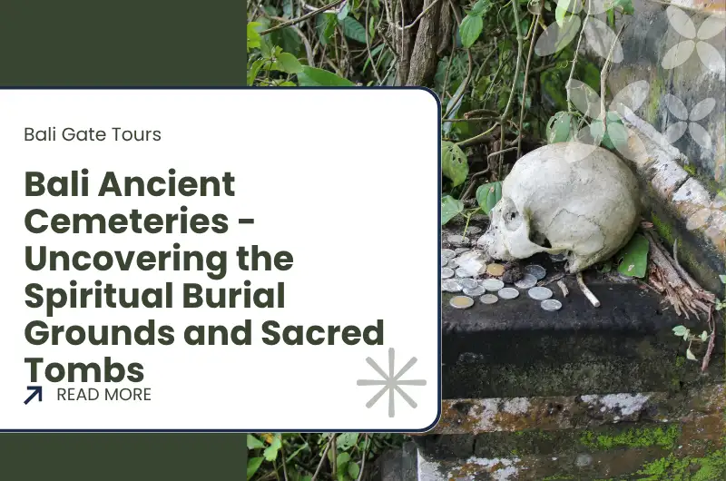 Bali Ancient Cemeteries - Uncovering the Spiritual Burial Grounds and Sacred Tombs