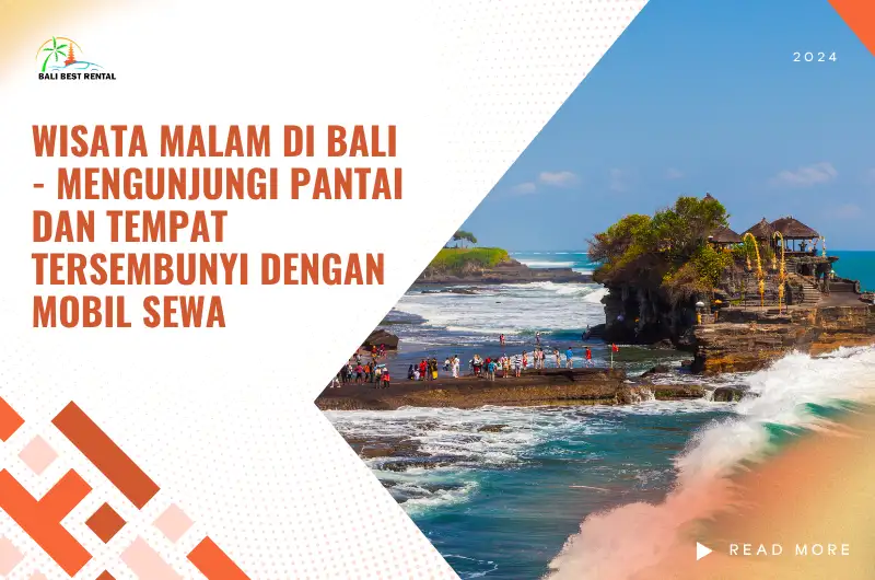 Wisata Malam di Bali - Mengunjungi Pantai dan Tempat Tersembunyi dengan Mobil Sewa