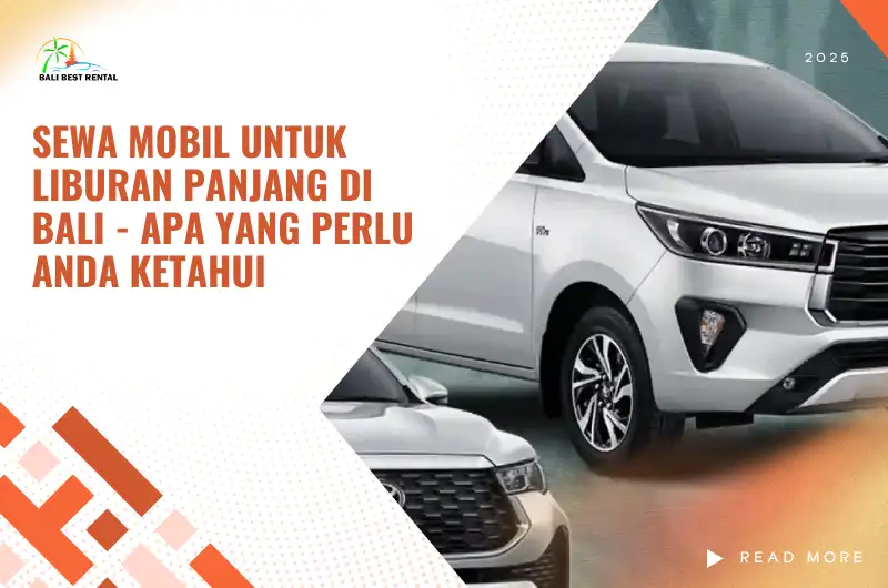 Sewa Mobil untuk Liburan Panjang di Bali - Apa yang Perlu Anda Ketahui