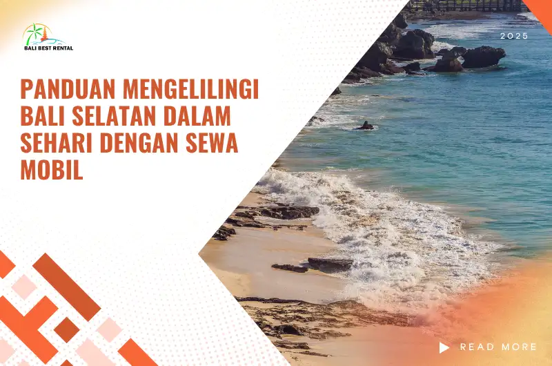 Panduan Mengelilingi Bali Selatan dalam Sehari dengan Sewa Mobil