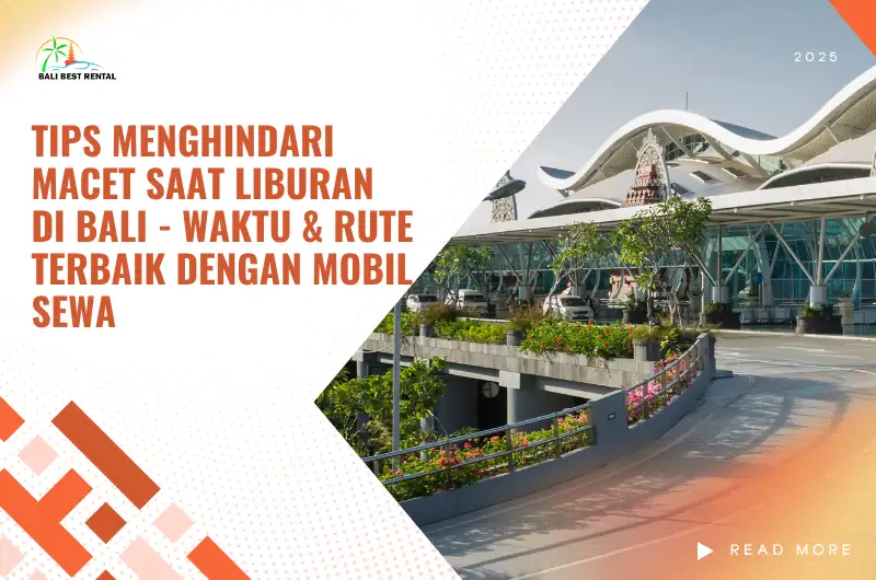 Tips Menghindari Macet saat Liburan di Bali - Waktu & Rute Terbaik dengan Mobil Sewa