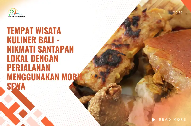 Tempat Wisata Kuliner Bali - Nikmati Santapan Lokal dengan Perjalanan Menggunakan Mobil Sewa
