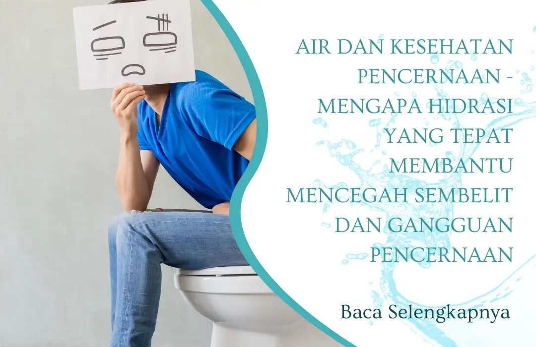 Air dan Kesehatan Pencernaan - Mengapa Hidrasi yang Tepat Membantu Mencegah Sembelit dan Gangguan Pencernaan