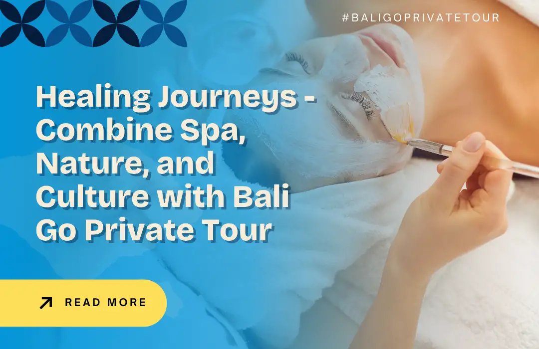 Healing Journeys - Combine Spa, Nature, and Culture with Bali Go Private Tour