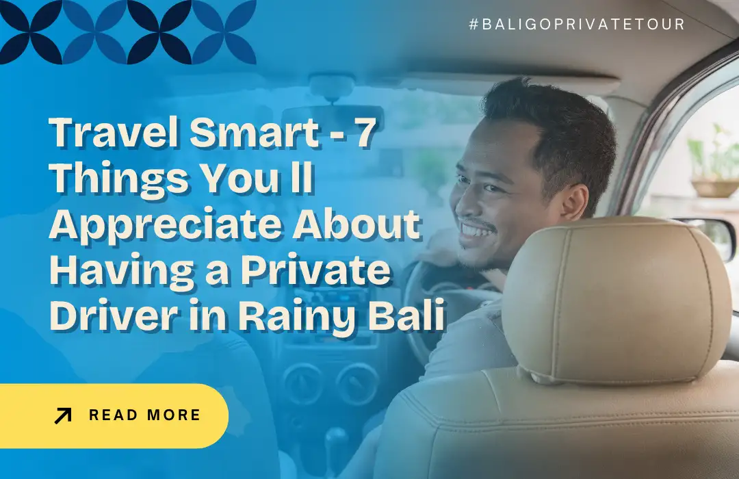 Travel Smart - 7 Things You ll Appreciate About Having a Private Driver in Rainy Bali