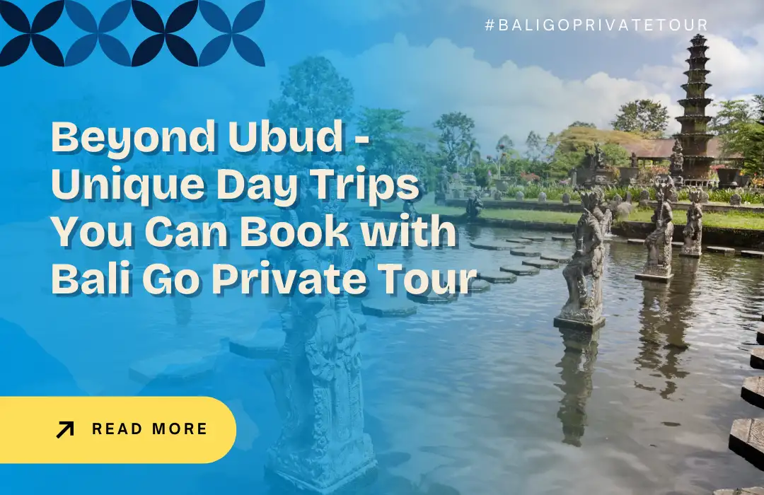Beyond Ubud - Unique Day Trips You Can Book with Bali Go Private Tour