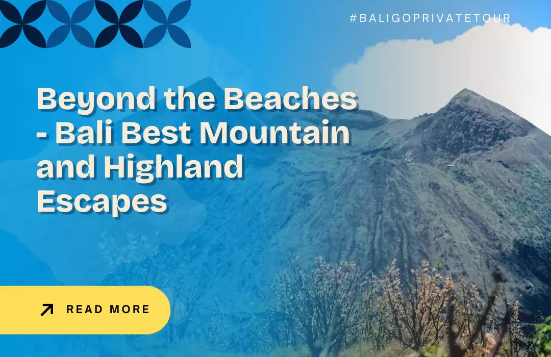 Beyond the Beaches - Bali Best Mountain and Highland Escapes