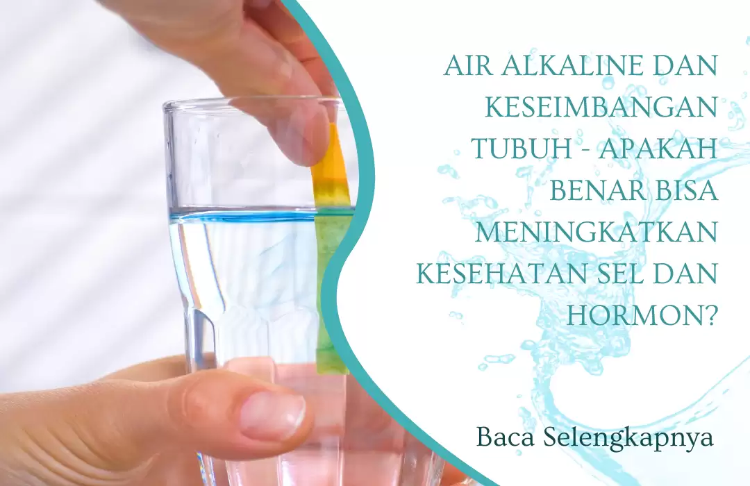 Air Alkaline dan Keseimbangan Tubuh - Apakah Benar Bisa Meningkatkan Kesehatan Sel dan Hormon?