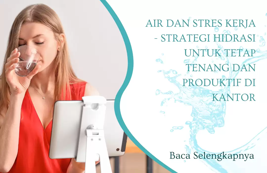 Air dan Stres Kerja - Strategi Hidrasi untuk Tetap Tenang dan Produktif di Kantor