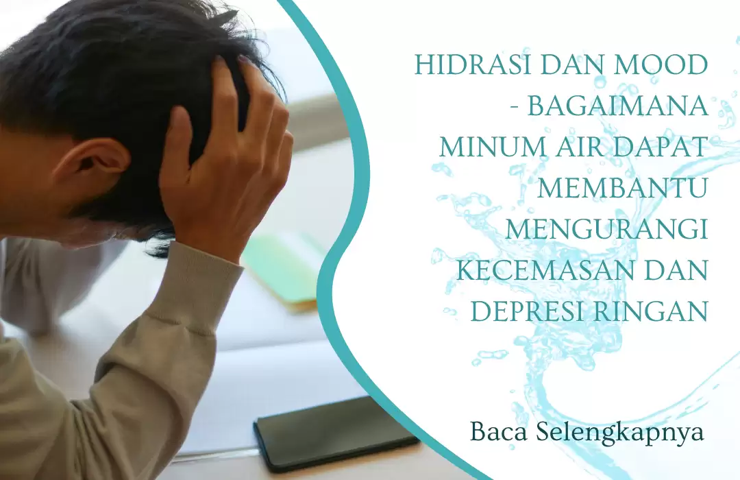 Hidrasi dan Mood - Bagaimana Minum Air Dapat Membantu Mengurangi Kecemasan dan Depresi Ringan