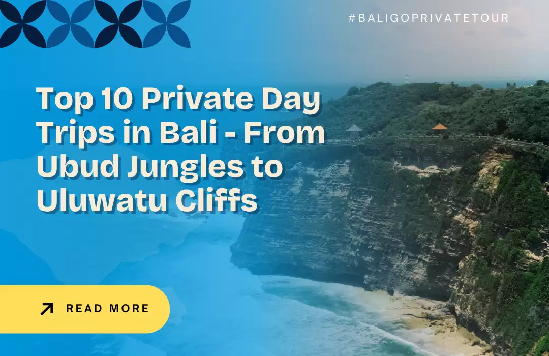 Top 10 Private Day Trips in Bali - From Ubud Jungles to Uluwatu Cliffs