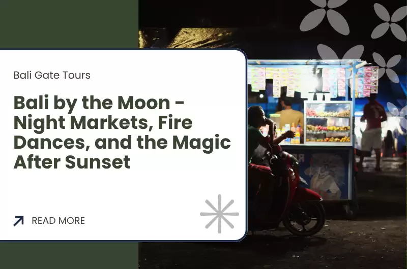 Bali by the Moon - Night Markets, Fire Dances, and the Magic After Sunset