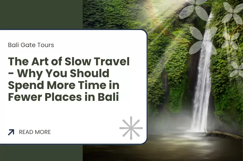 The Art of Slow Travel - Why You Should Spend More Time in Fewer Places in Bali