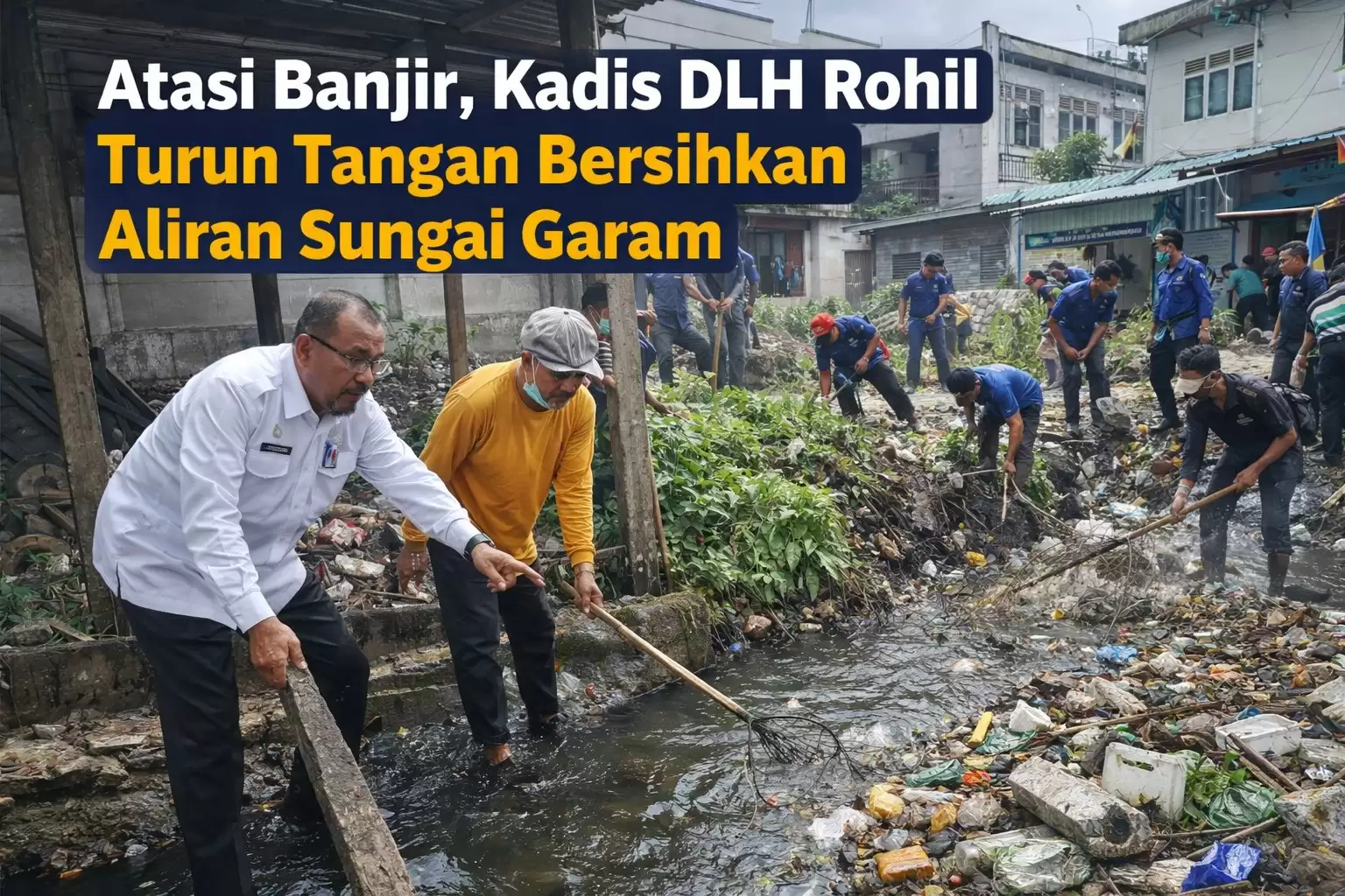 Atasi Banjir, Kadis DLH Rohil Turun Tangan Bersihkan Aliran Sungai Garam