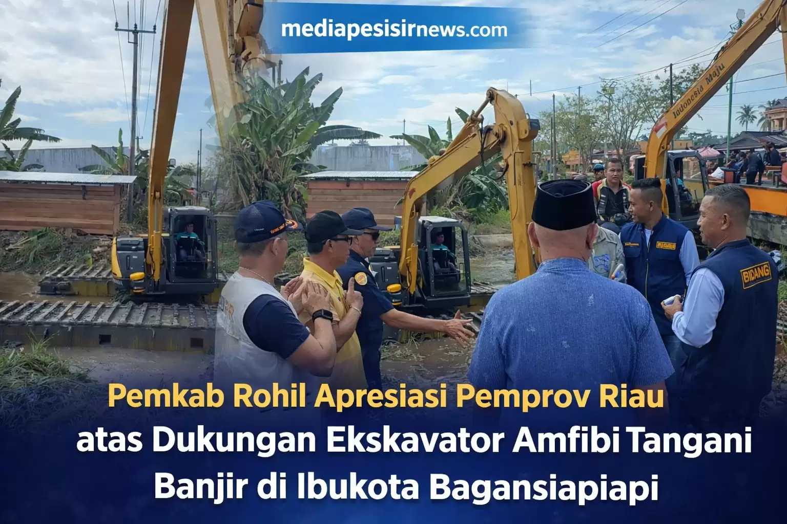 Pemkab Rohil Apresiasi Pemprov Riau atas Dukungan Ekskavator Amfibi Tangani Banjir di Ibukota Bagansiapiapi