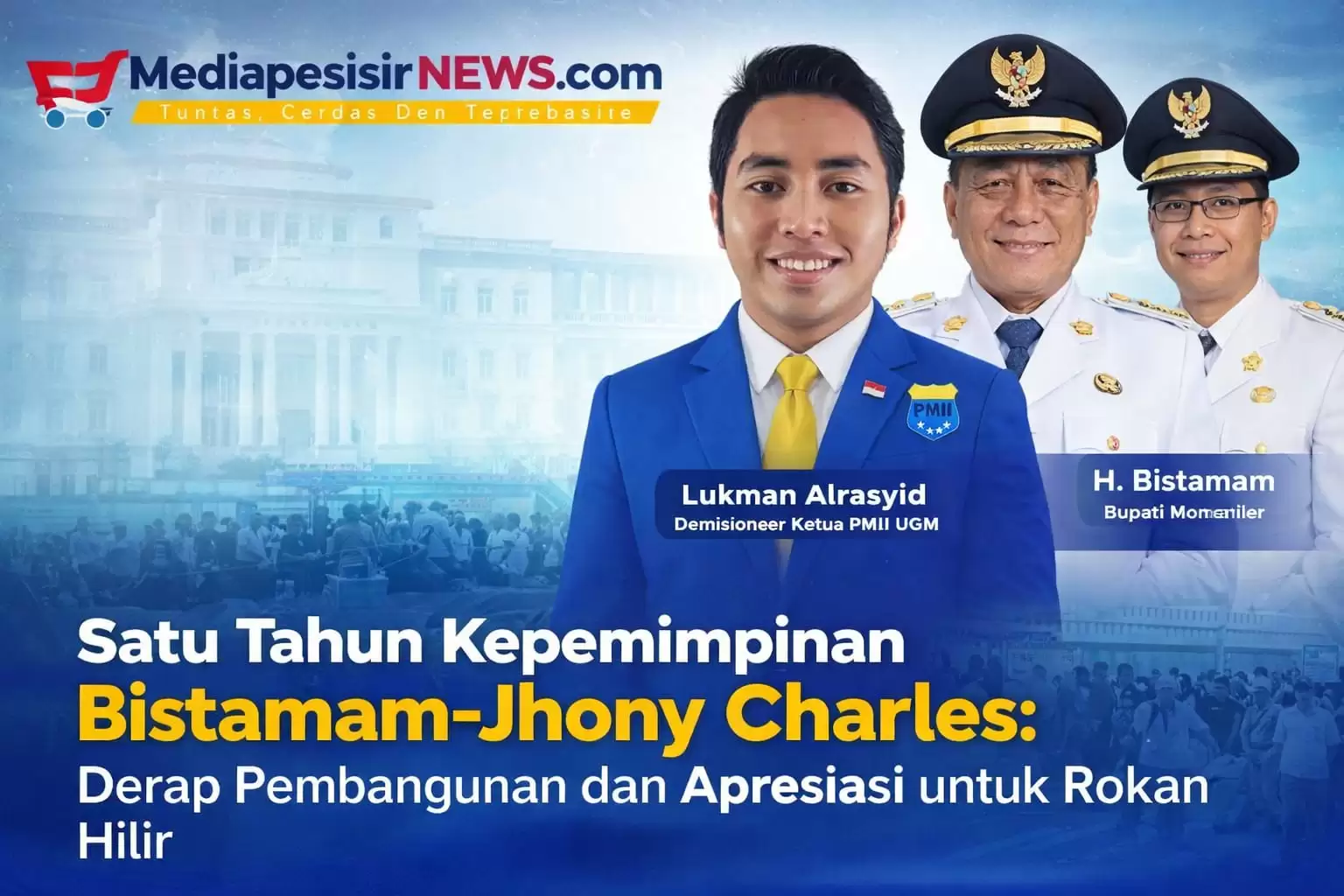 Demisioner Ketua PMII UGM Apresiasi Satu Tahun Kepemimpinan Bistamam–Jhony Charles di Rohil