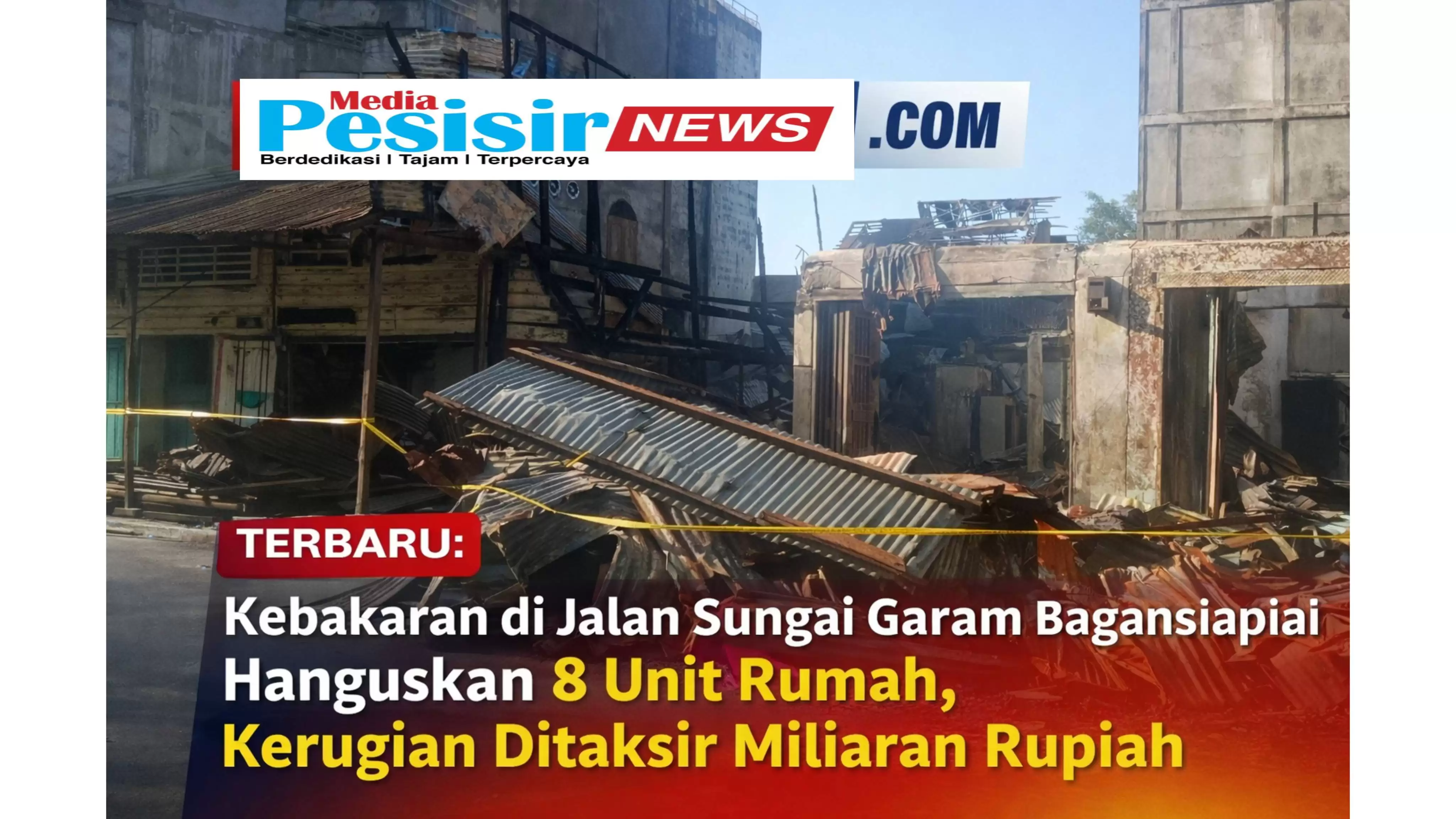 TERBARU: Kebakaran di Jalan Sungai Garam Bagansiapiapi Hanguskan 8 Unit Rumah, Kerugian Ditaksir Miliaran Rupiah