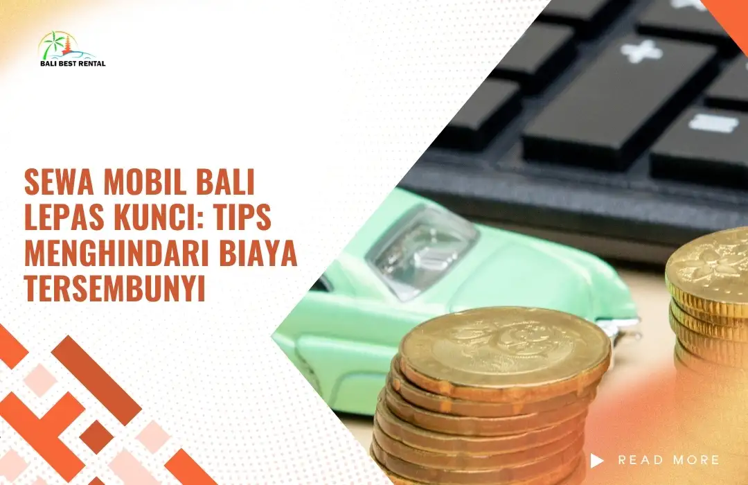 Sewa Mobil Bali Lepas Kunci: Tips Menghindari Biaya Tersembunyi