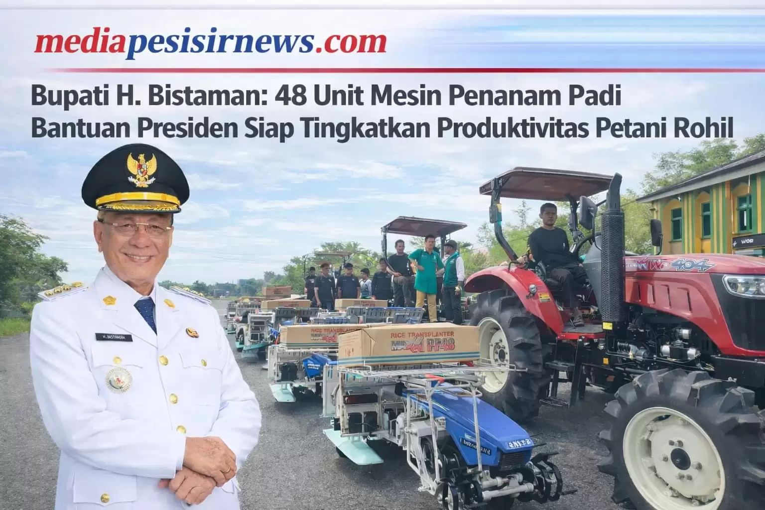 Bupati H. Bistaman: 48 Unit Mesin Penanam Padi Bantuan Presiden Siap Tingkatkan Produktivitas Petani Rohil